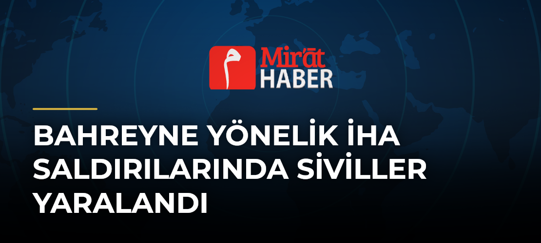 Bahreyne Yönelik İHA Saldırılarında Siviller Yaralandı