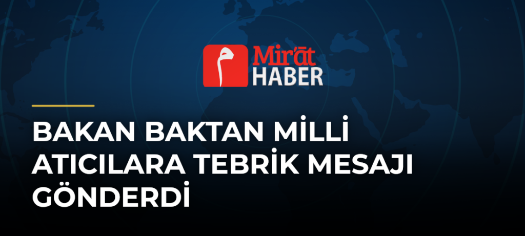 Bakan Baktan Milli Atıcılara Tebrik Mesajı Gönderdi