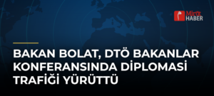 Bakan Bolat, DTÖ Bakanlar Konferansında Diplomasi Trafiği Yürüttü