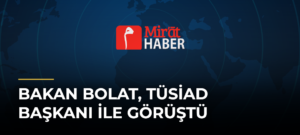 Bakan Bolat, TÜSİAD Başkanı ile Görüştü