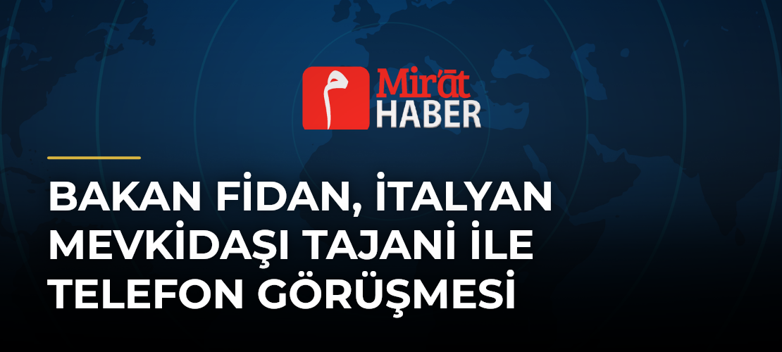 Bakan Fidan, İtalyan Mevkidaşı Tajani ile Telefon Görüşmesi - Mirat Haber