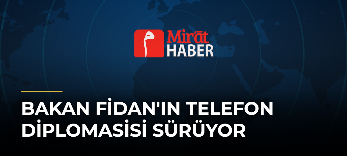 Bakan Fidan'ın Telefon Diplomasisi Sürüyor