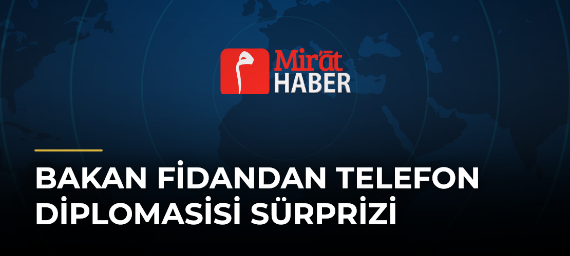 Bakan Fidandan Telefon Diplomasisi Sürprizi