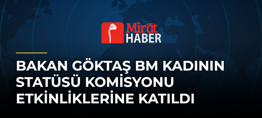 Bakan Göktaş BM Kadının Statüsü Komisyonu Etkinliklerine Katıldı