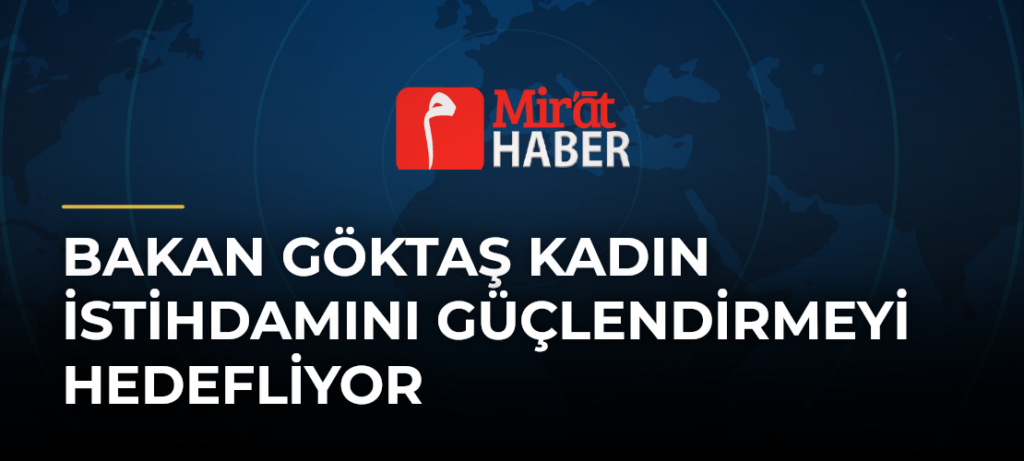 Bakan Göktaş Kadın İstihdamını Güçlendirmeyi Hedefliyor
