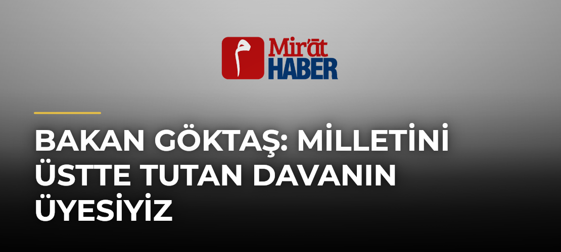 Bakan Göktaş: Milletini Üstte Tutan Davanın Üyesiyiz