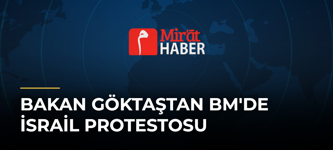 Bakan Göktaştan BM'de İsrail Protestosu
