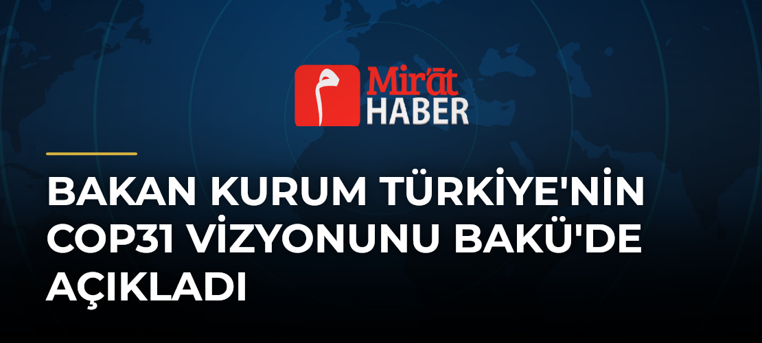 Bakan Kurum Türkiye'nin COP31 Vizyonunu Bakü'de Açıkladı