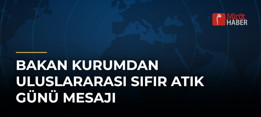 Bakan Kurumdan Uluslararası Sıfır Atık Günü Mesajı