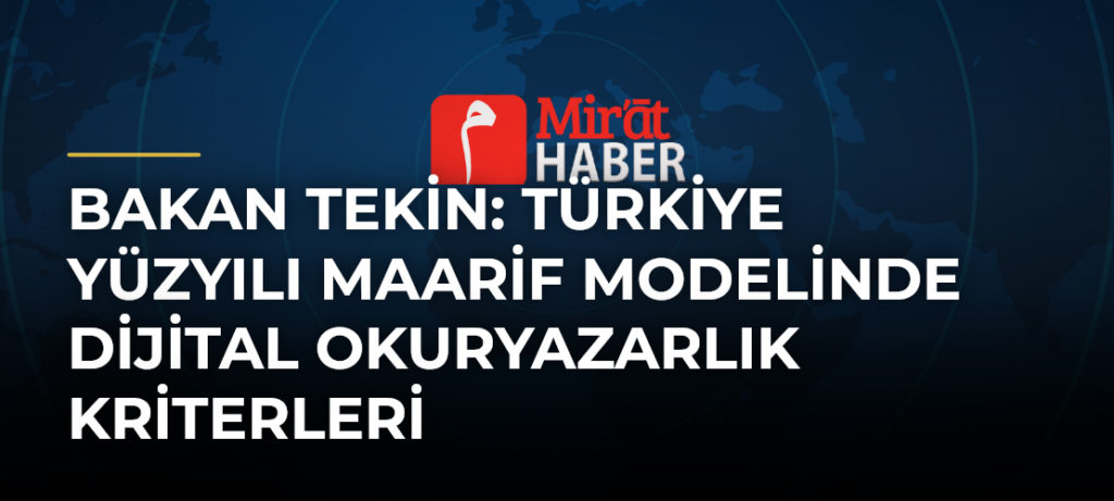 Bakan Tekin: Türkiye Yüzyılı Maarif Modelinde Dijital Okuryazarlık Kriterleri