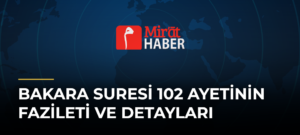 Bakara Suresi 102 Ayetinin Fazileti ve Detayları