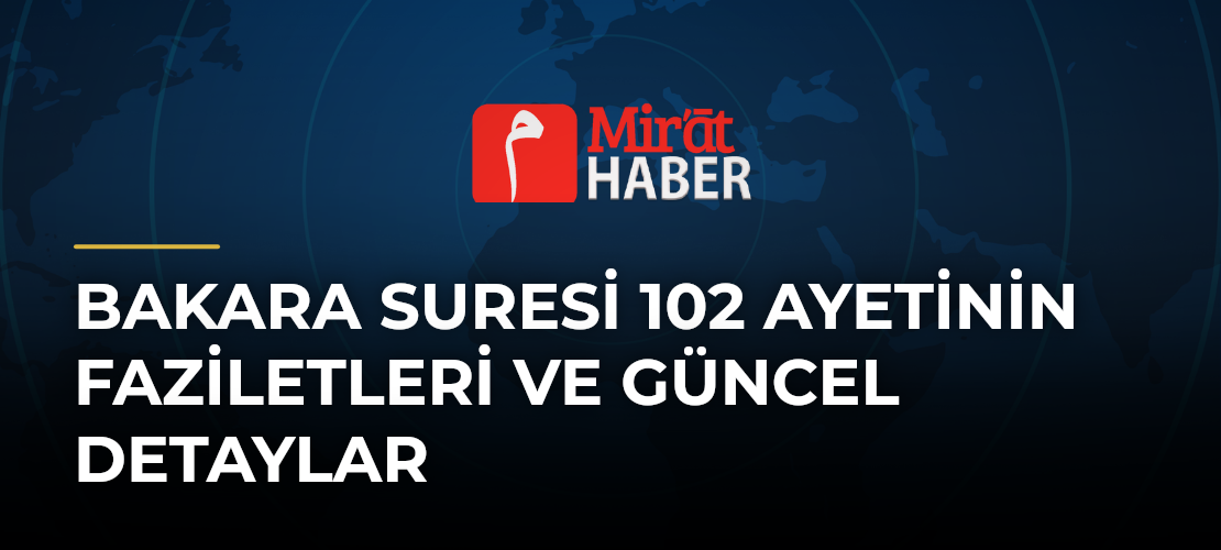 Bakara Suresi 102 Ayetinin Faziletleri ve Güncel Detaylar
