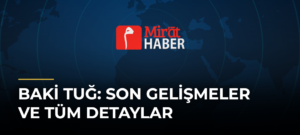 Baki Tuğ: Son Gelişmeler ve Tüm Detaylar