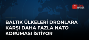 Baltık Ülkeleri Dronlara Karşı Daha Fazla NATO Koruması İstiyor
