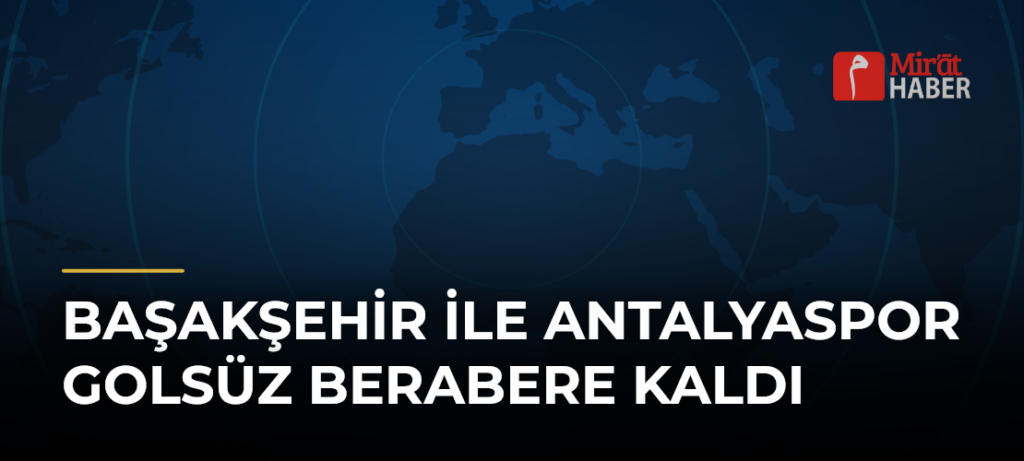 Başakşehir ile Antalyaspor Golsüz Berabere Kaldı