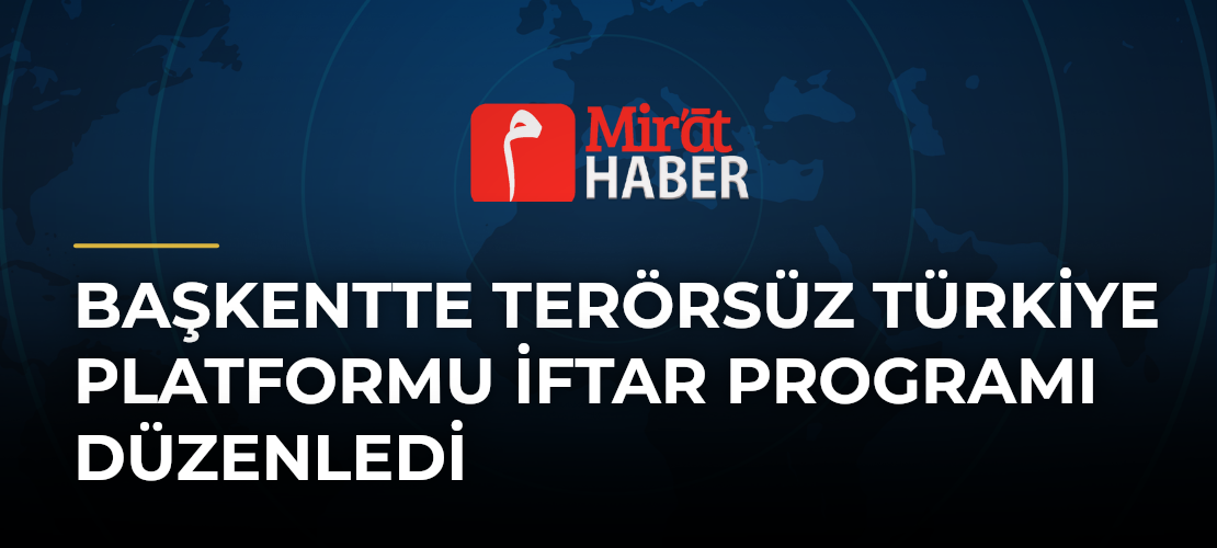 Başkentte Terörsüz Türkiye Platformu İftar Programı Düzenledi
