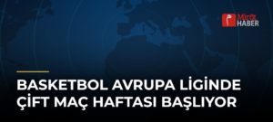 Basketbol Avrupa Liginde Çift Maç Haftası Başlıyor