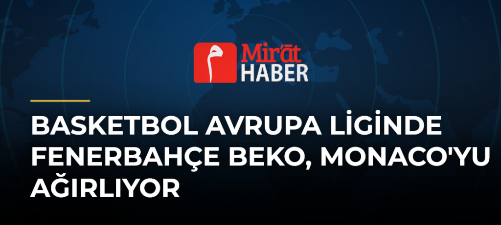 Basketbol Avrupa Liginde Fenerbahçe Beko, Monaco’yu Ağırlıyor