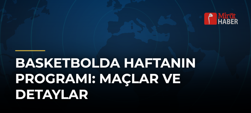Basketbolda Haftanın Programı: Maçlar ve Detaylar