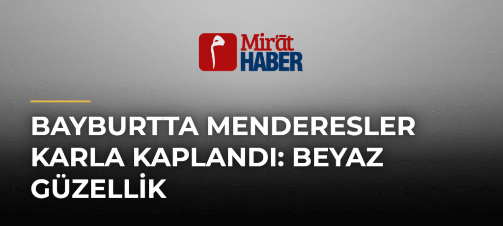 Bayburtta Menderesler Karla Kaplandı: Beyaz Güzellik