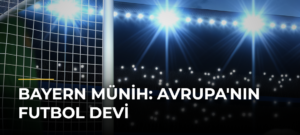 Bayern Münih: Avrupa’nın Futbol Devi
