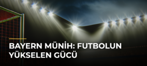 Bayern Münih: Futbolun Yükselen Gücü