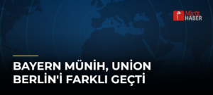 Bayern Münih, Union Berlin’i Farklı Geçti