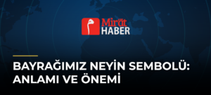 Bayrağımız Neyin Sembolü: Anlamı ve Önemi