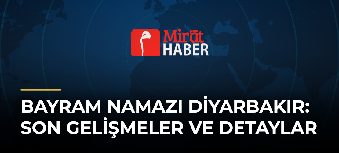 Bayram Namazı Diyarbakır: Son Gelişmeler ve Detaylar