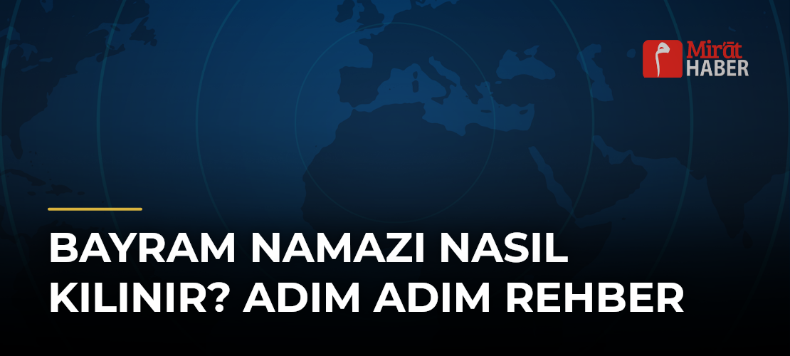 Bayram Namazı Nasıl Kılınır? Adım Adım Rehber
