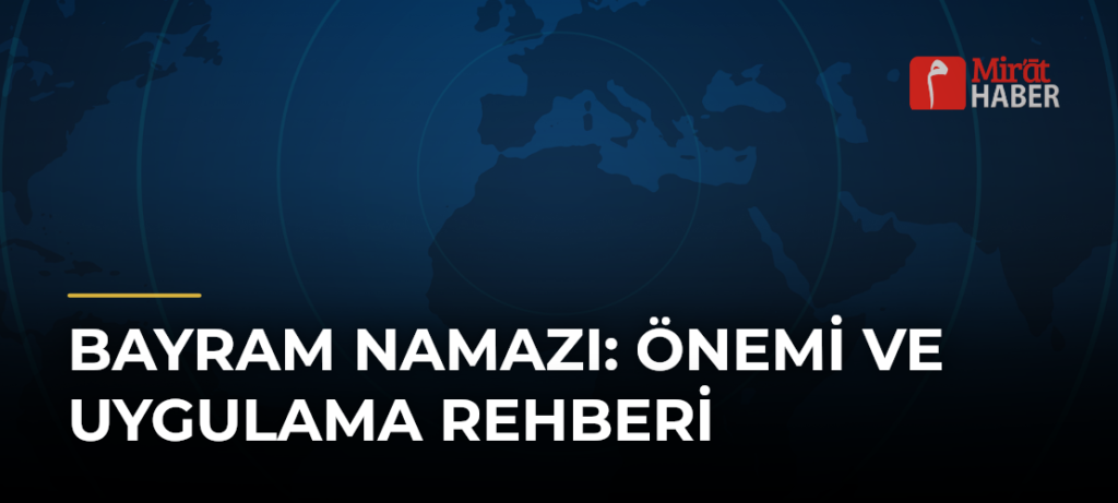 Bayram Namazı: Önemi ve Uygulama Rehberi