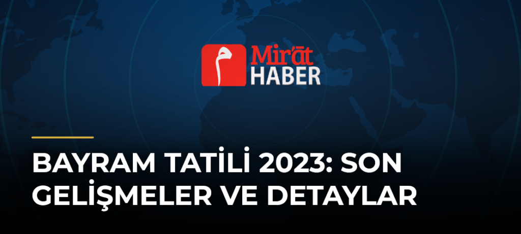 Bayram Tatili 2023: Son Gelişmeler ve Detaylar