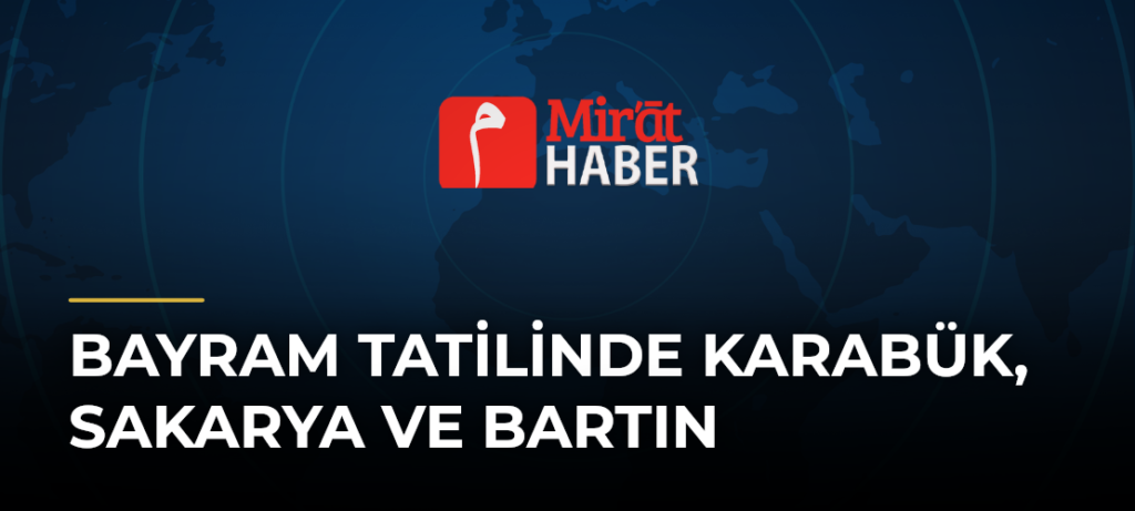 Bayram Tatilinde Karabük, Sakarya ve Bartın