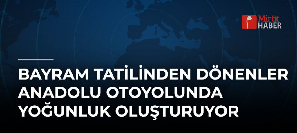 Bayram Tatilinden Dönenler Anadolu Otoyolunda Yoğunluk Oluşturuyor