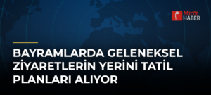 Bayramlarda Geleneksel Ziyaretlerin Yerini Tatil Planları Alıyor