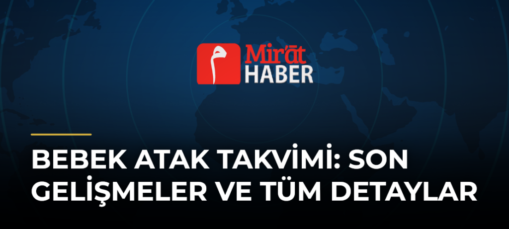 Bebek Atak Takvimi: Son Gelişmeler ve Tüm Detaylar
