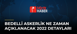 Bedelli Askerlik Ne Zaman Açıklanacak 2022 Detayları