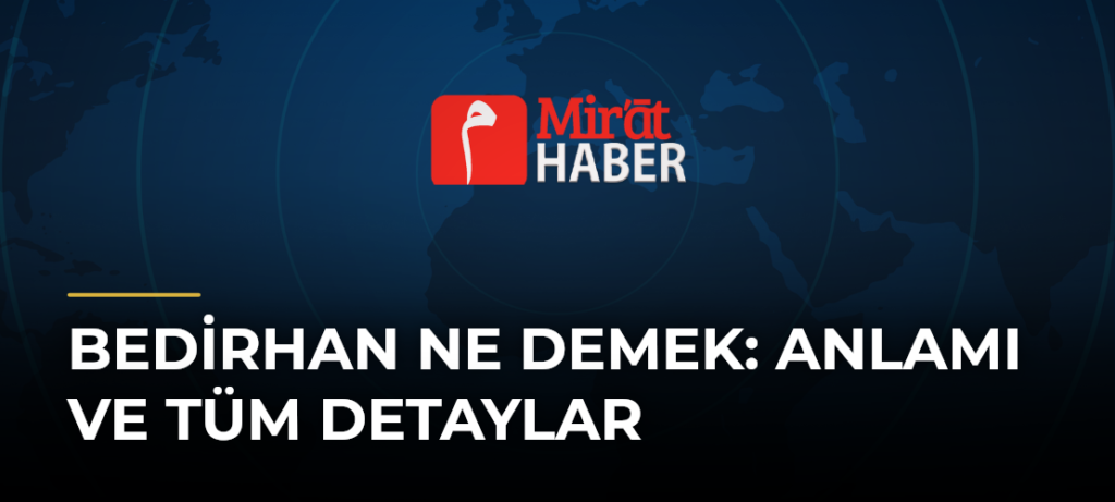 Bedirhan Ne Demek: Anlamı ve Tüm Detaylar