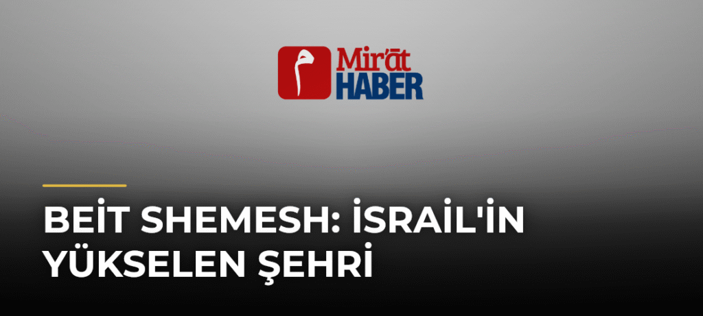Beit Shemesh: İsrail’in Yükselen Şehri