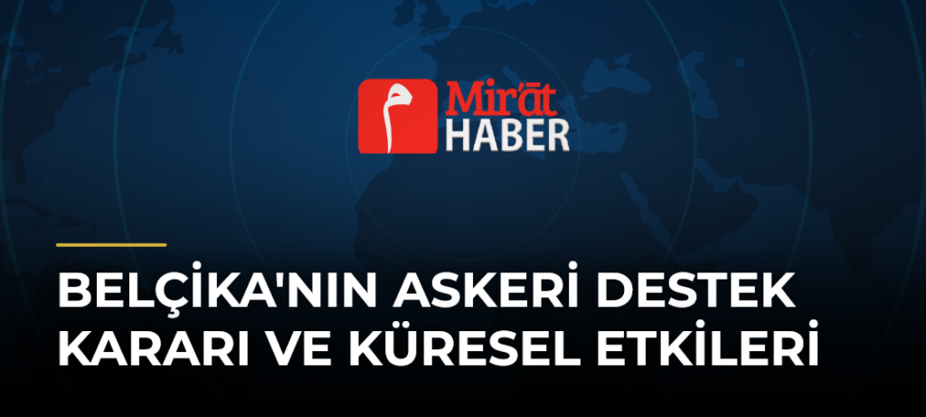 Belçika’nın Askeri Destek Kararı ve Küresel Etkileri