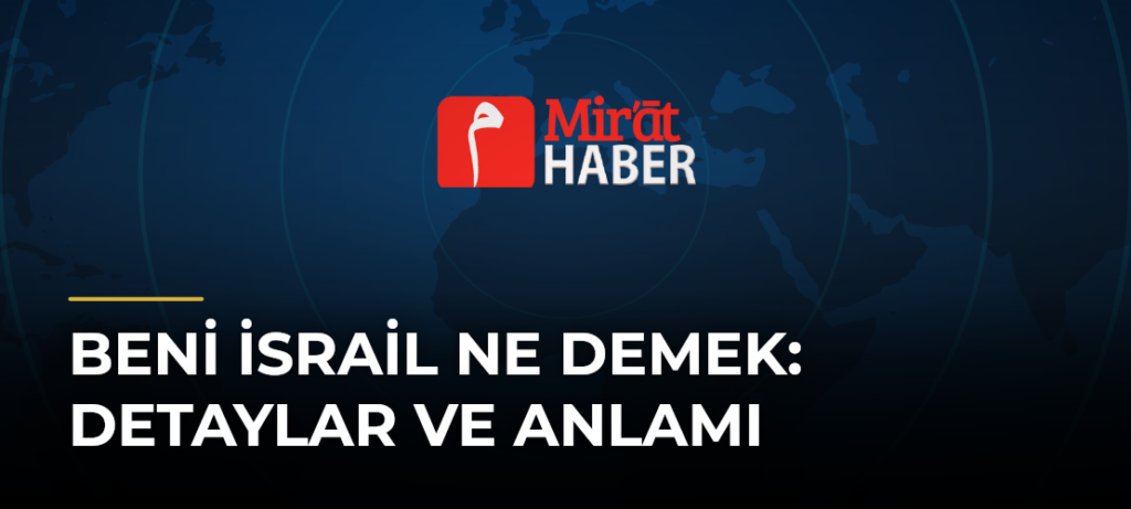 Beni İsrail Ne Demek: Detaylar ve Anlamı
