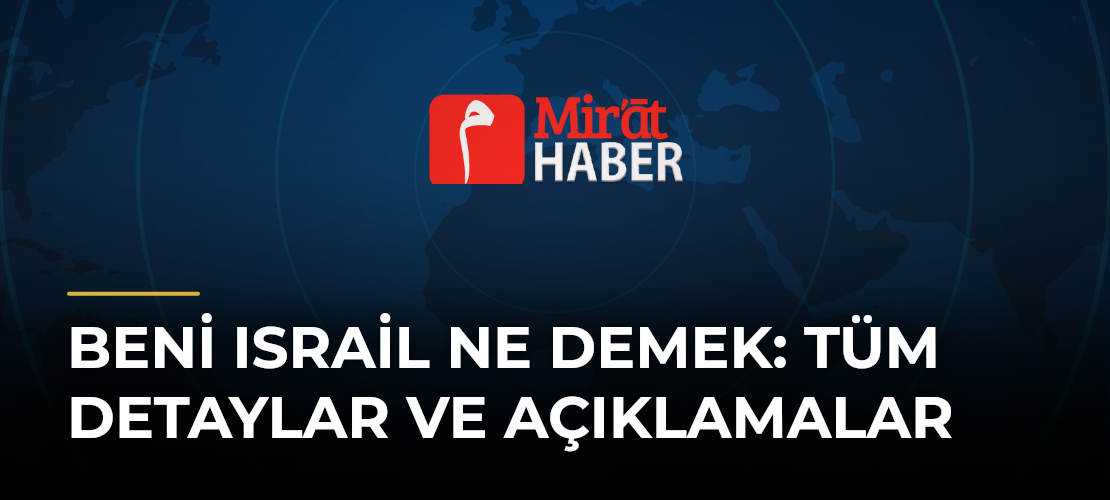 Beni Israil Ne Demek: Tüm Detaylar ve Açıklamalar