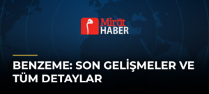 Benzeme: Son Gelişmeler ve Tüm Detaylar