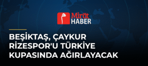 Beşiktaş, Çaykur Rizespor’u Türkiye Kupasında Ağırlayacak