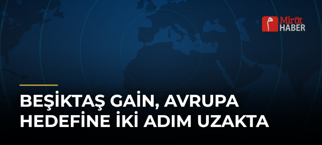 Beşiktaş GAİN, Avrupa Hedefine İki Adım Uzakta