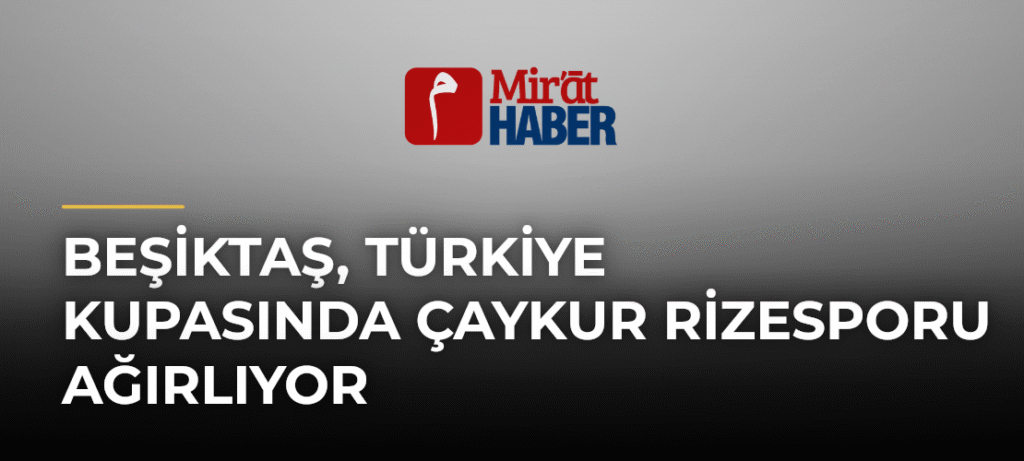 Beşiktaş, Türkiye Kupasında Çaykur Rizesporu Ağırlıyor