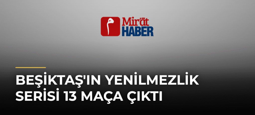 Beşiktaş’ın Yenilmezlik Serisi 13 Maça Çıktı