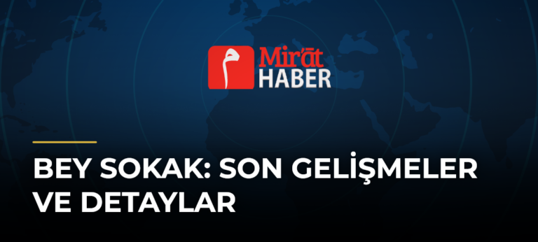 Bey Sokak: Son Gelişmeler ve Detaylar