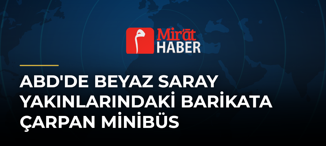 ABD'de Beyaz Saray Yakınlarındaki Barikata Çarpan Minibüs
