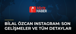 Bilal Özcan Instagram: Son Gelişmeler ve Tüm Detaylar